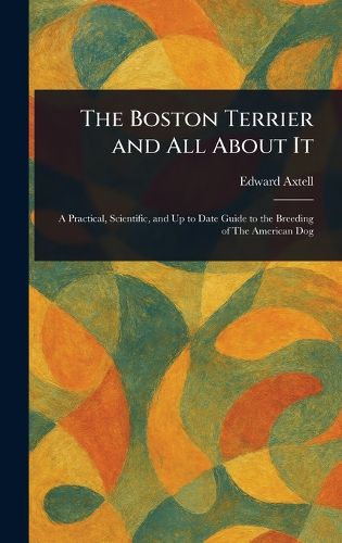 Cover image for The Boston Terrier and All About It