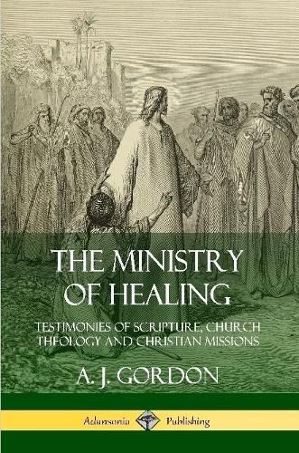 The Ministry of Healing: Testimonies of Scripture, Church Theology and Christian Missions