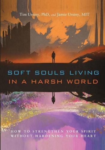 Cover image for Soft Souls Living in a Harsh World: How to Strengthen Your Spirit Without Hardening Your Heart