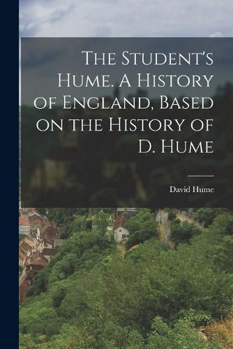Cover image for The Student's Hume. A History of England, Based on the History of D. Hume