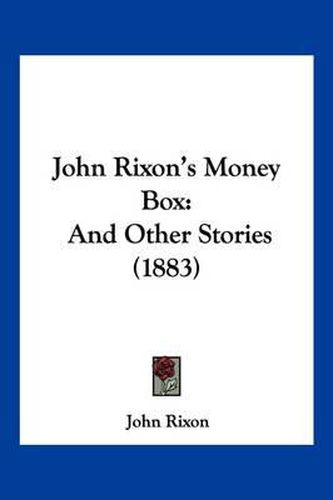 Cover image for John Rixon's Money Box: And Other Stories (1883)