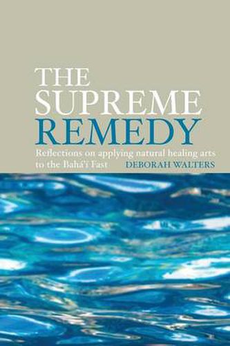 Cover image for The Supreme Remedy: Reflections on Applying Natural Healing Arts to the Baha'i Fast