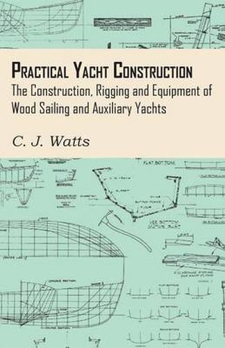 Practical Yacht Construction - The Construction, Rigging and Equipment of Wood Sailing and Auxiliary Yachts