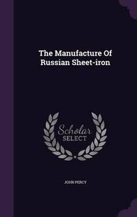 Cover image for The Manufacture of Russian Sheet-Iron