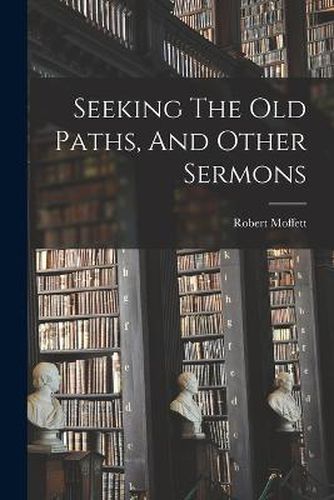 Cover image for Seeking The Old Paths, And Other Sermons
