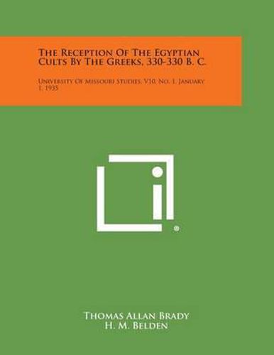 The Reception of the Egyptian Cults by the Greeks, 330-330 B. C.: University of Missouri Studies, V10, No. 1, January 1, 1935