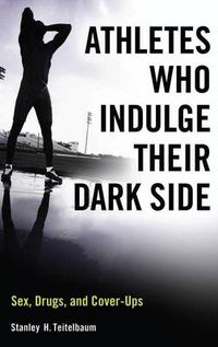 Cover image for Athletes Who Indulge Their Dark Side: Sex, Drugs, and Cover-Ups