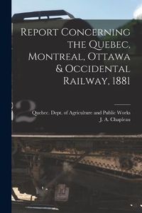 Cover image for Report Concerning the Quebec, Montreal, Ottawa & Occidental Railway, 1881 [microform]