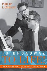 Cover image for To Broadway, To Life!: The Musical Theater of Bock and Harnick