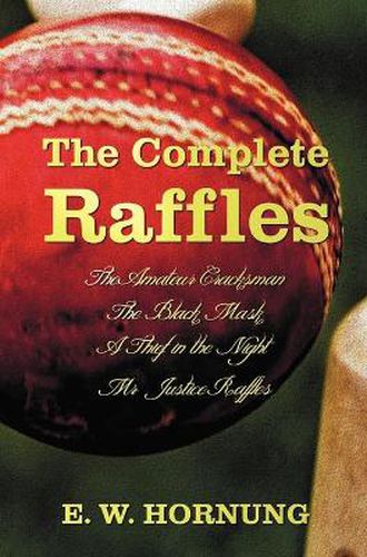 Cover image for The Complete Raffles (complete and Unabridged) Includes: The Amateur Cracksman, The Black Mask (aka Raffles: Further Adventures of the Amateur Cracksman), A Thief in the Night and Mr. Justice Raffles (novel)