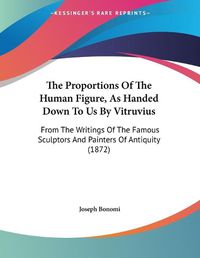 Cover image for The Proportions of the Human Figure, as Handed Down to Us by Vitruvius: From the Writings of the Famous Sculptors and Painters of Antiquity (1872)