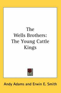 Cover image for The Wells Brothers: The Young Cattle Kings