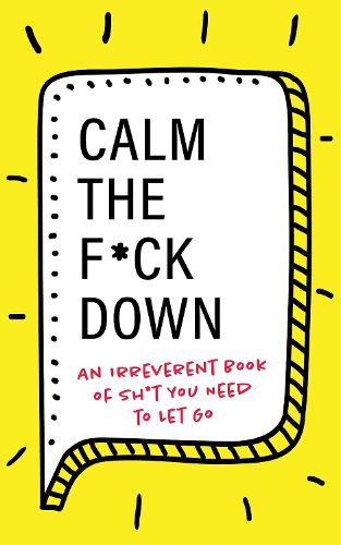 Cover image for Calm the F*ck Down: An Irreverent Book of Sh*t You Need to Let Go