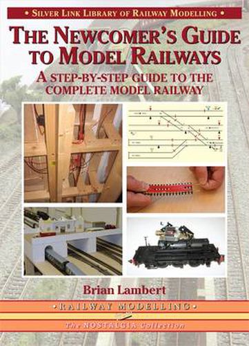 The Newcomer's Guide to Model Railways: A Step-by-step Guide to the Complete Layout