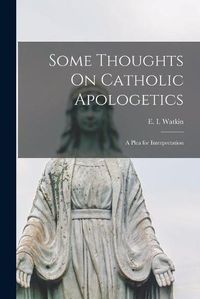 Cover image for Some Thoughts On Catholic Apologetics: a Plea for Interpretation