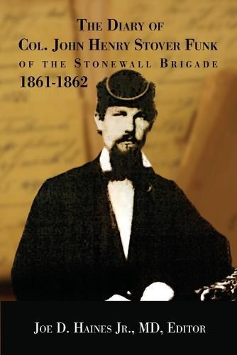 Cover image for The Diary of Col. John Henry Stover Funk of the Stonewall Brigade 1861-1862