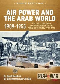 Cover image for Air Power and the Arab World 1909-1955: Volume 1: Military Flying Services in Arab Countries, 1909-1918