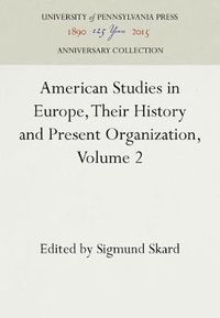 Cover image for American Studies in Europe, Their History and Present Organization, Volume 2: The Smaller Western Countries, the Scandinavian Countries, the Mediterranean Nations, Eastern Europe, International Organization, and Conclusion