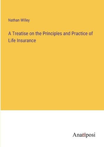 Cover image for A Treatise on the Principles and Practice of Life Insurance
