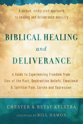 Cover image for Biblical Healing and Deliverance - A Guide to Experiencing Freedom from Sins of the Past, Destructive Beliefs, Emotional and Spiritual Pain,