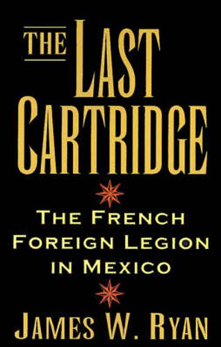 Cover image for The Last Cartridge: The French Foreign Legion in Mexico