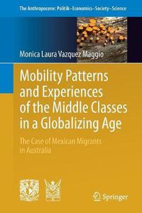 Cover image for Mobility Patterns and Experiences of the Middle Classes in a Globalizing Age: The Case of Mexican Migrants in Australia