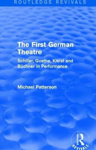 Cover image for The First German Theatre (Routledge Revivals): Schiller, Goethe, Kleist and Buchner in Performance