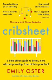 Cover image for Cribsheet: A Data-Driven Guide to Better, More Relaxed Parenting, from Birth to Preschool