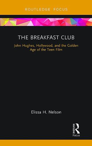 The Breakfast Club: John Hughes, Hollywood, and the Golden Age of the Teen Film