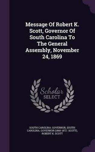 Message of Robert K. Scott, Governor of South Carolina to the General Assembly, November 24, 1869