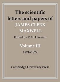 Cover image for The Scientific Letters and Papers of James Clerk Maxwell: Volume 3, 1874-1879