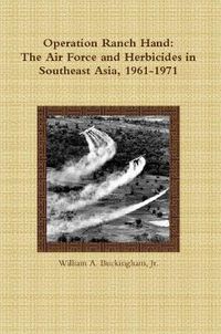 Cover image for Operation Ranch Hand: The Air Force and Herbicides in Southeast Asia, 1961-1971