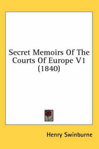 Cover image for Secret Memoirs Of The Courts Of Europe V1 (1840)