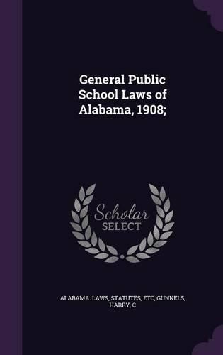 Cover image for General Public School Laws of Alabama, 1908;