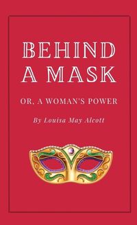 Cover image for Behind a Mask, or A Woman's Power