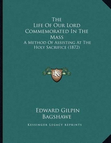 Cover image for The Life of Our Lord Commemorated in the Mass: A Method of Assisting at the Holy Sacrifice (1872)