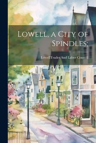 Cover image for Lowell, a City of Spindles;