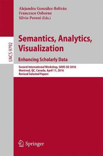 Cover image for Semantics, Analytics, Visualization. Enhancing Scholarly Data: Second International Workshop, SAVE-SD 2016, Montreal, QC, Canada, April 11, 2016, Revised Selected Papers