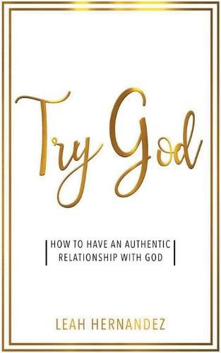 Cover image for Try God: How To Have An Authentic Relationship With God