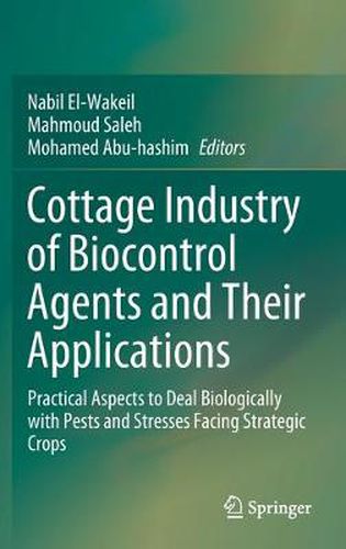 Cover image for Cottage Industry of Biocontrol Agents and Their Applications: Practical Aspects to Deal Biologically with Pests and Stresses Facing Strategic Crops