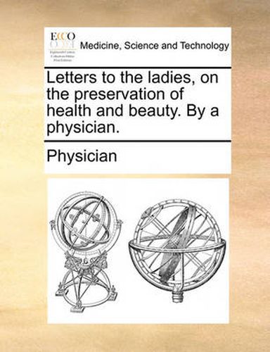 Cover image for Letters to the Ladies, on the Preservation of Health and Beauty. by a Physician.