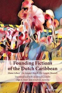 Cover image for Founding Fictions of the Dutch Caribbean: Diana Lebacs' The Longest Month (De Langste Maand)