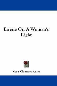 Cover image for Eirene Or, a Woman's Right