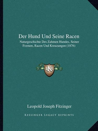 Der Hund Und Seine Racen: Naturgeschichte Des Zahmen Hundes, Seiner Formen, Racen Und Kreuzungen (1876)