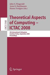 Cover image for Theoretical Aspects of Computing - ICTAC 2008: 5th International Colloquium, Istanbul, Turkey, September 1-3, 2008, Proceedings