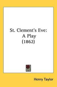 Cover image for St. Clement's Eve: A Play (1862)