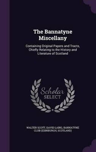 The Bannatyne Miscellany: Containing Original Papers and Tracts, Chiefly Relating to the History and Literature of Scotland