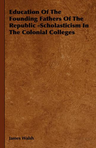 Cover image for Education of the Founding Fathers of the Republic -Scholasticism in the Colonial Colleges