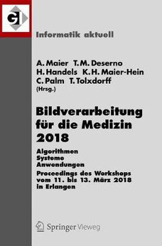 Bildverarbeitung Fur Die Medizin 2018: Algorithmen - Systeme - Anwendungen. Proceedings Des Workshops Vom 11. Bis 13. Marz 2018 in Erlangen