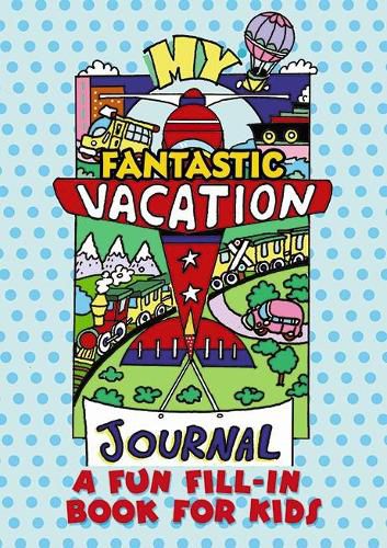 My Fantastic Vacation Journal: A Fun Fill-in Book for Kids